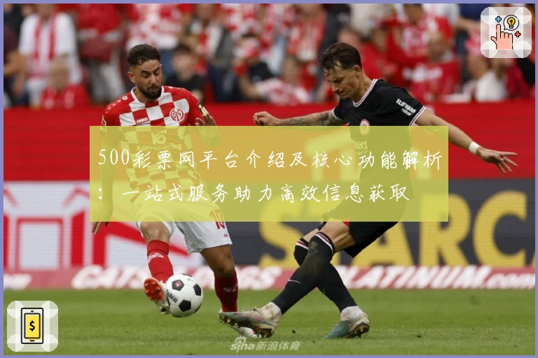 500彩票网平台介绍及核心功能解析：一站式服务助力高效信息获取